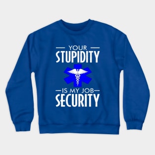 Funny emt Your stupidity is my job security Crewneck Sweatshirt